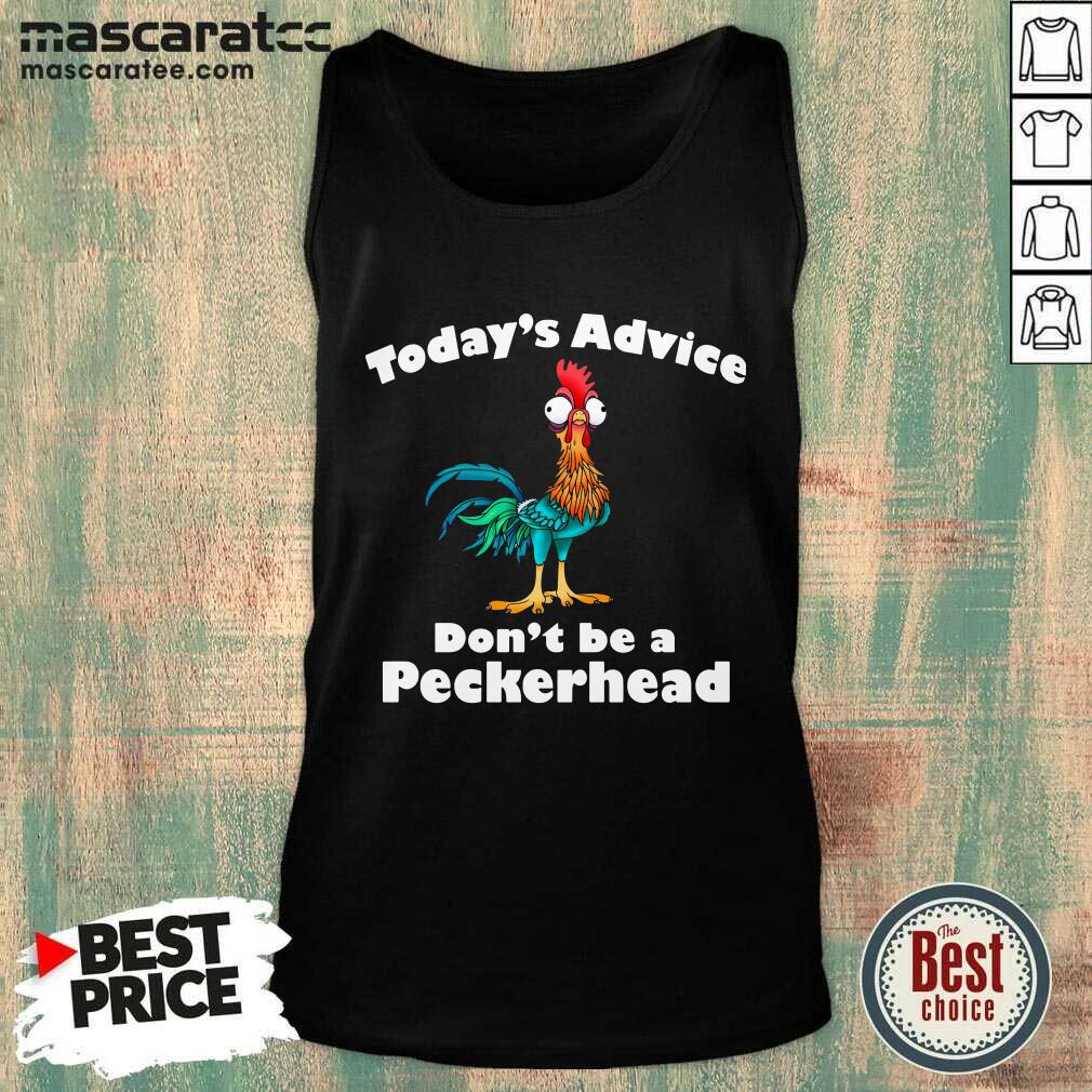 Premium Hey Hey Chicken Today’s Advice Don’t Be A Peckerhead Shirt