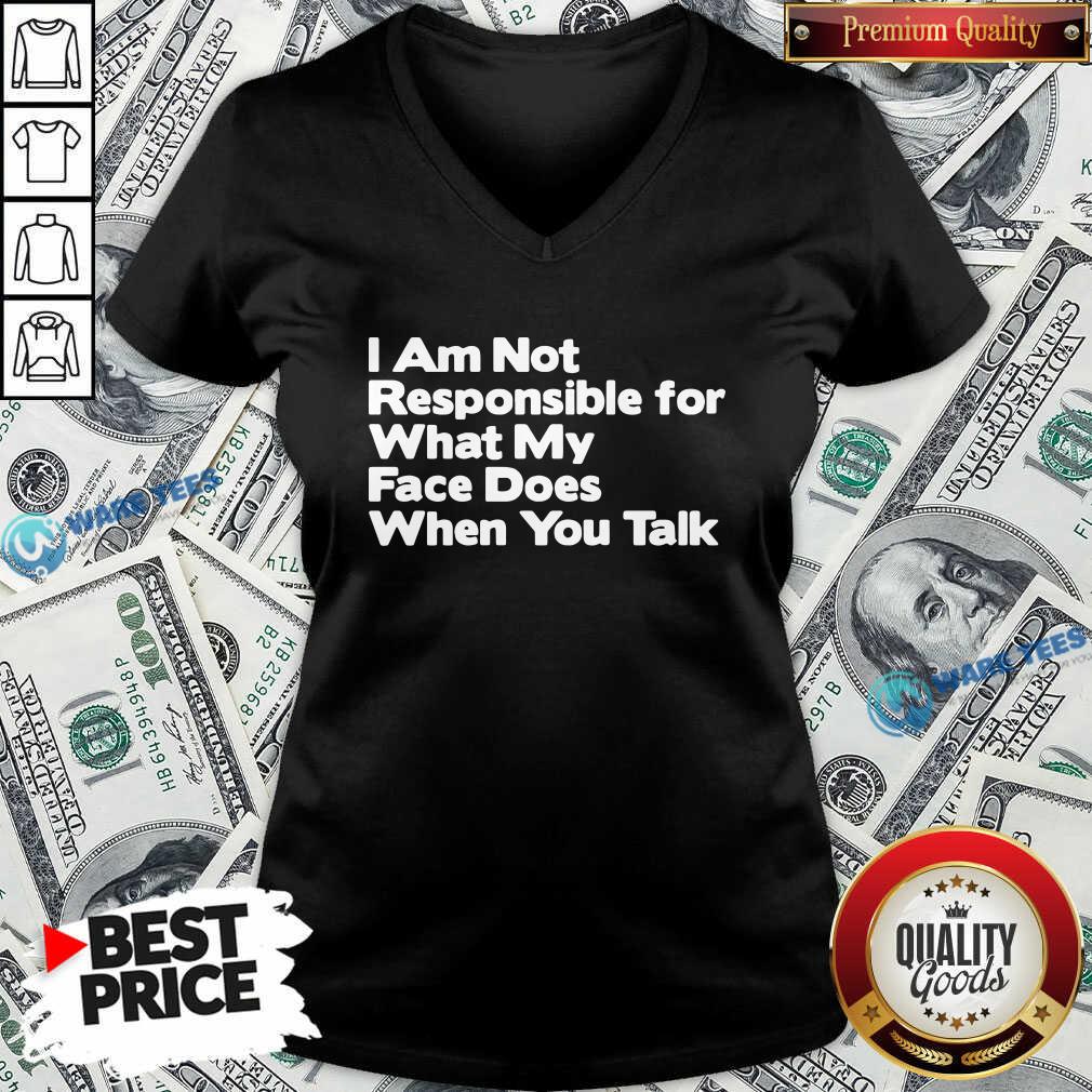 Premium I Am Not Responsible For What My Face Does When You Talk Shirt