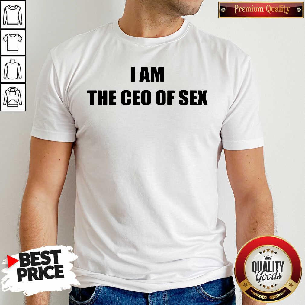 Premium I Am The Ceo Of Sex Shirt