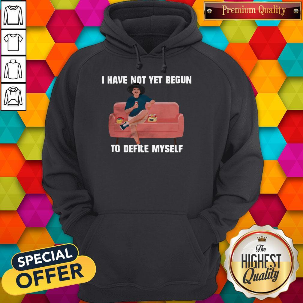 Premium I Have Not Yet Begun To Deflile Myself Shirt