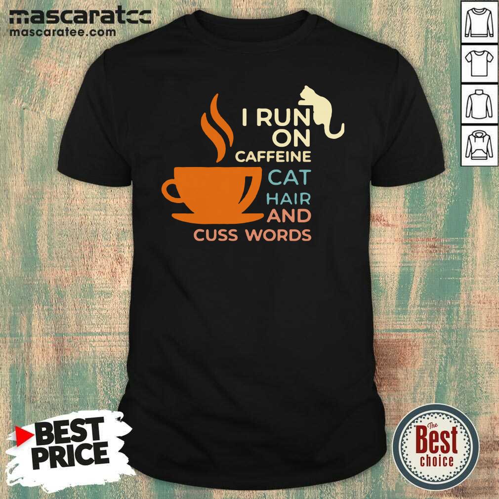 Premium I Run On Caffeine Cat Hair And Cuss Words Shirt