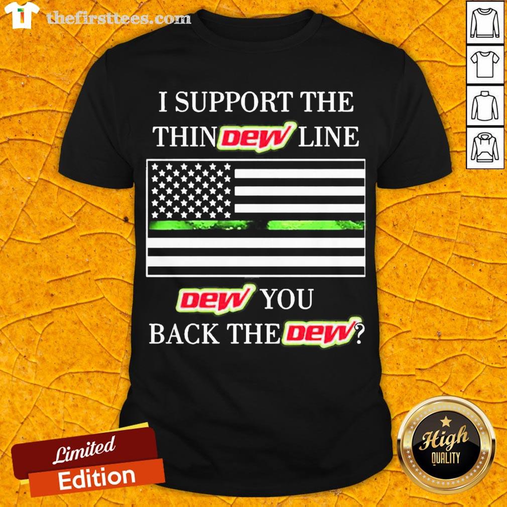Premium I Support The Thin Dew Line Dew You Back The Dew Shirt