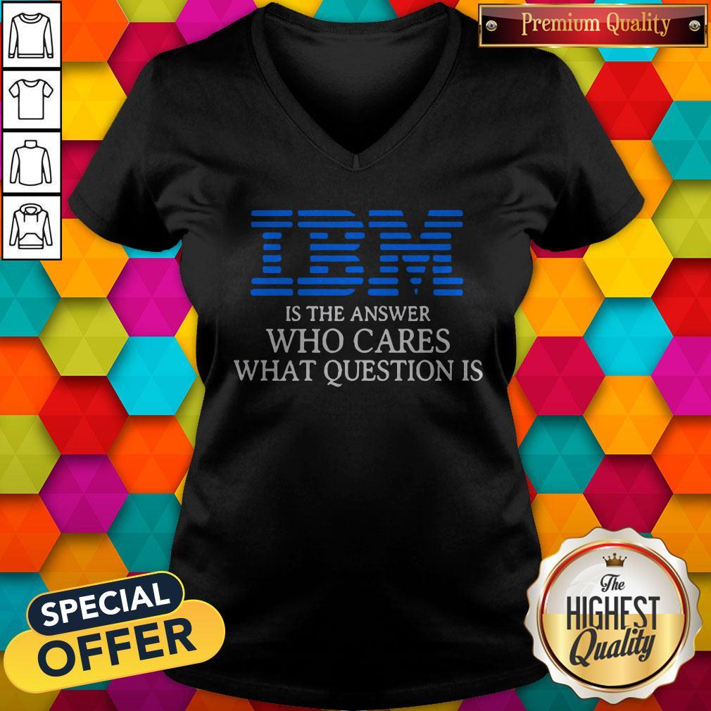 Premium IBM Is The Answer Who Cares What Question Is Shirt