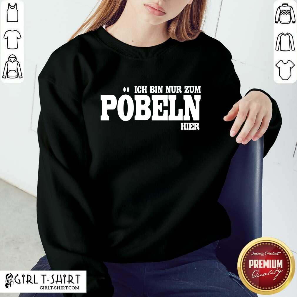 Premium Ich Bin Nur Zum Pobeln Hier Shirt