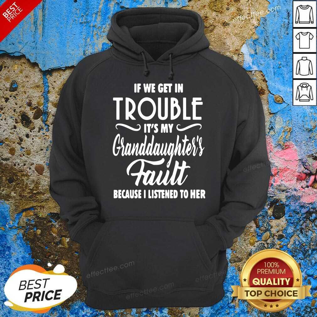 premium-if-we-get-in-trouble-its-my-granddaughters-fault-because-i-listened-to-her-hoodie.jpg