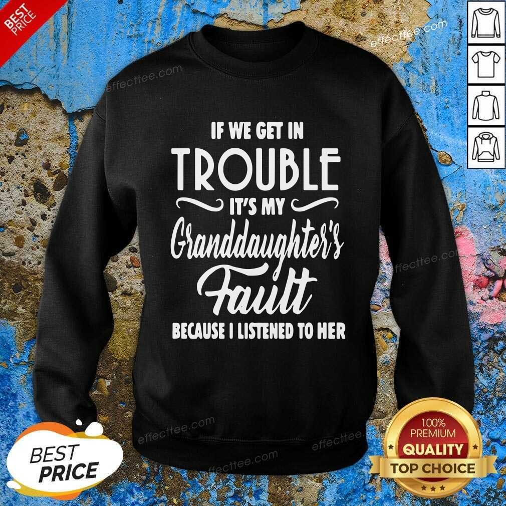 premium-if-we-get-in-trouble-its-my-granddaughters-fault-because-i-listened-to-her-sweatshirt.jpg