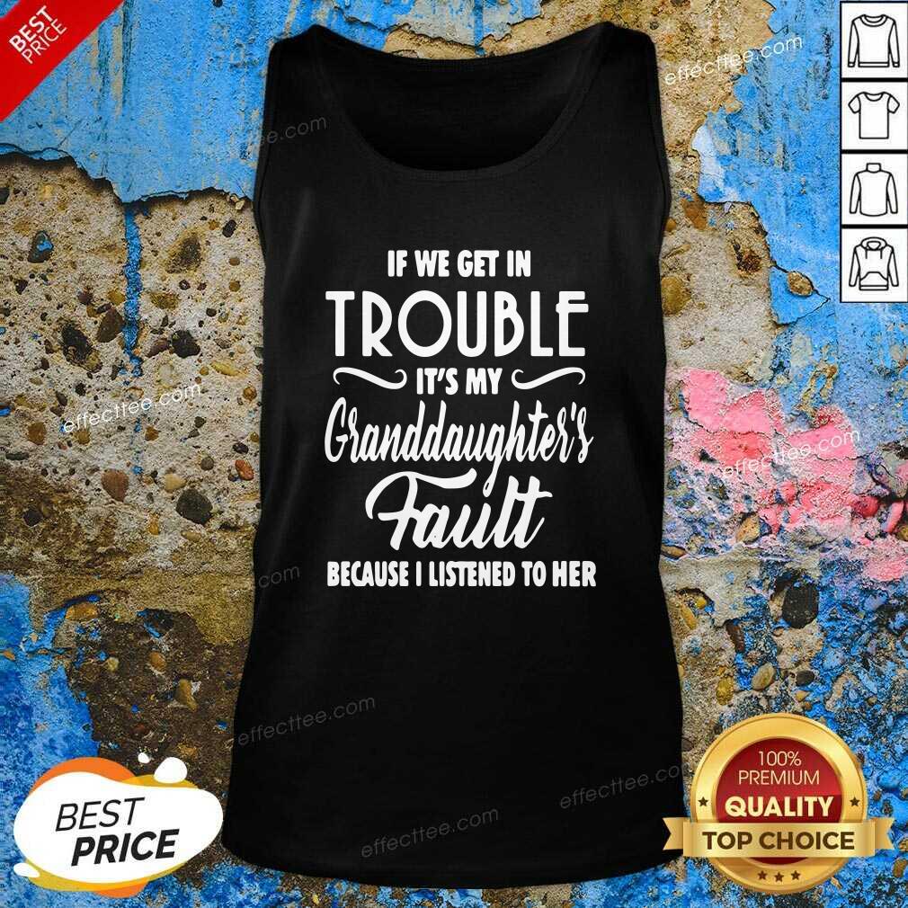 premium-if-we-get-in-trouble-its-my-granddaughters-fault-because-i-listened-to-her-tank-top.jpg