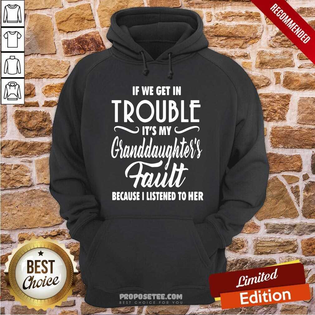 premium-if-we-get-in-trouble-its-my-granddaughters-fault-because-i-listened-to-hoodie.jpg
