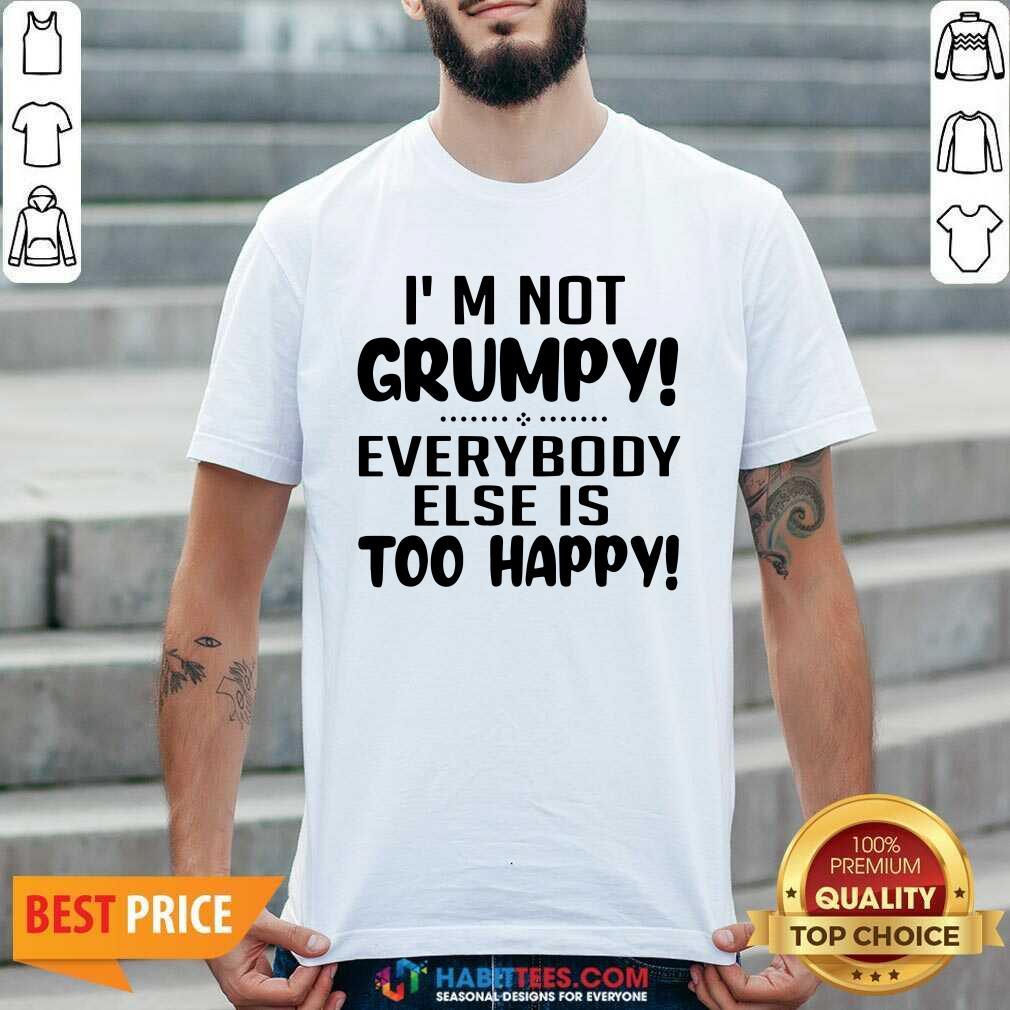 Premium I’m Not Grumpy Everybody Else Is Too Happy Shirt
