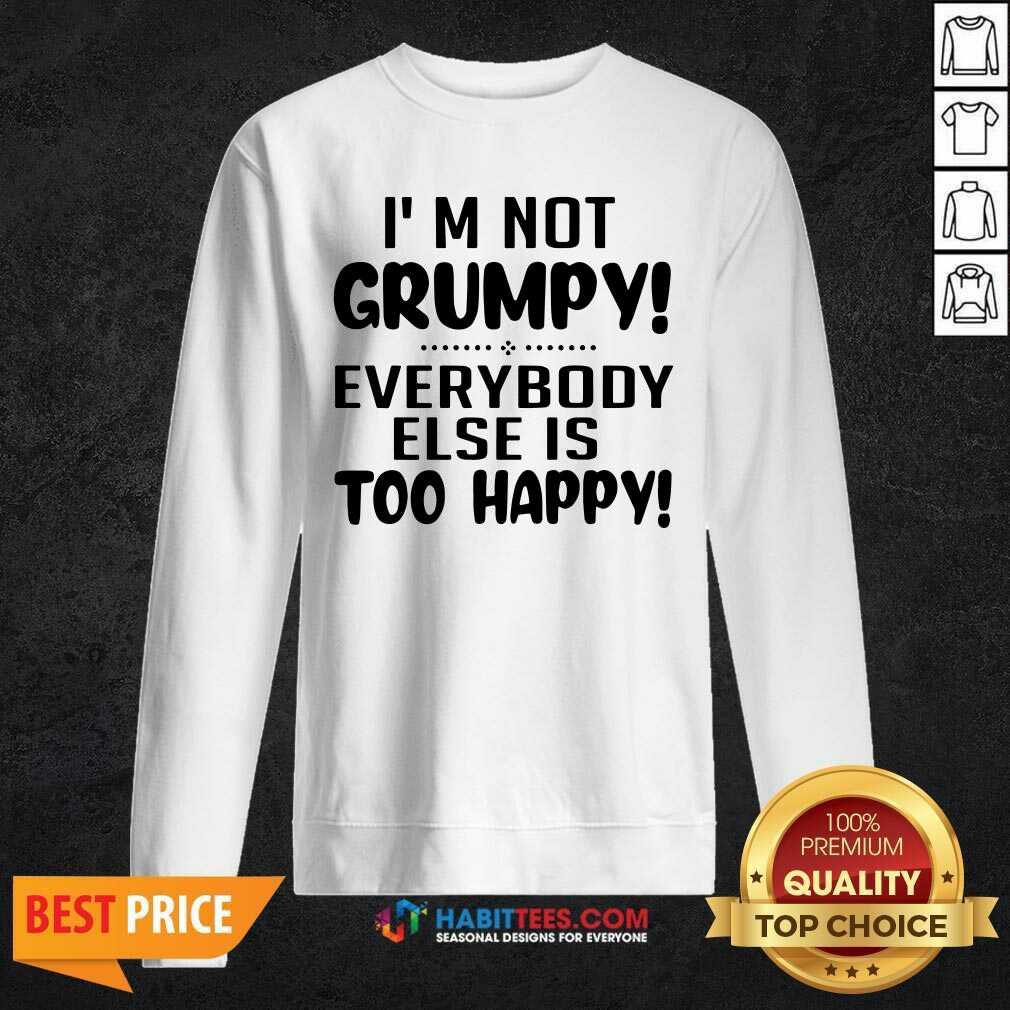 Premium I’m Not Grumpy Everybody Else Is Too Happy Shirt