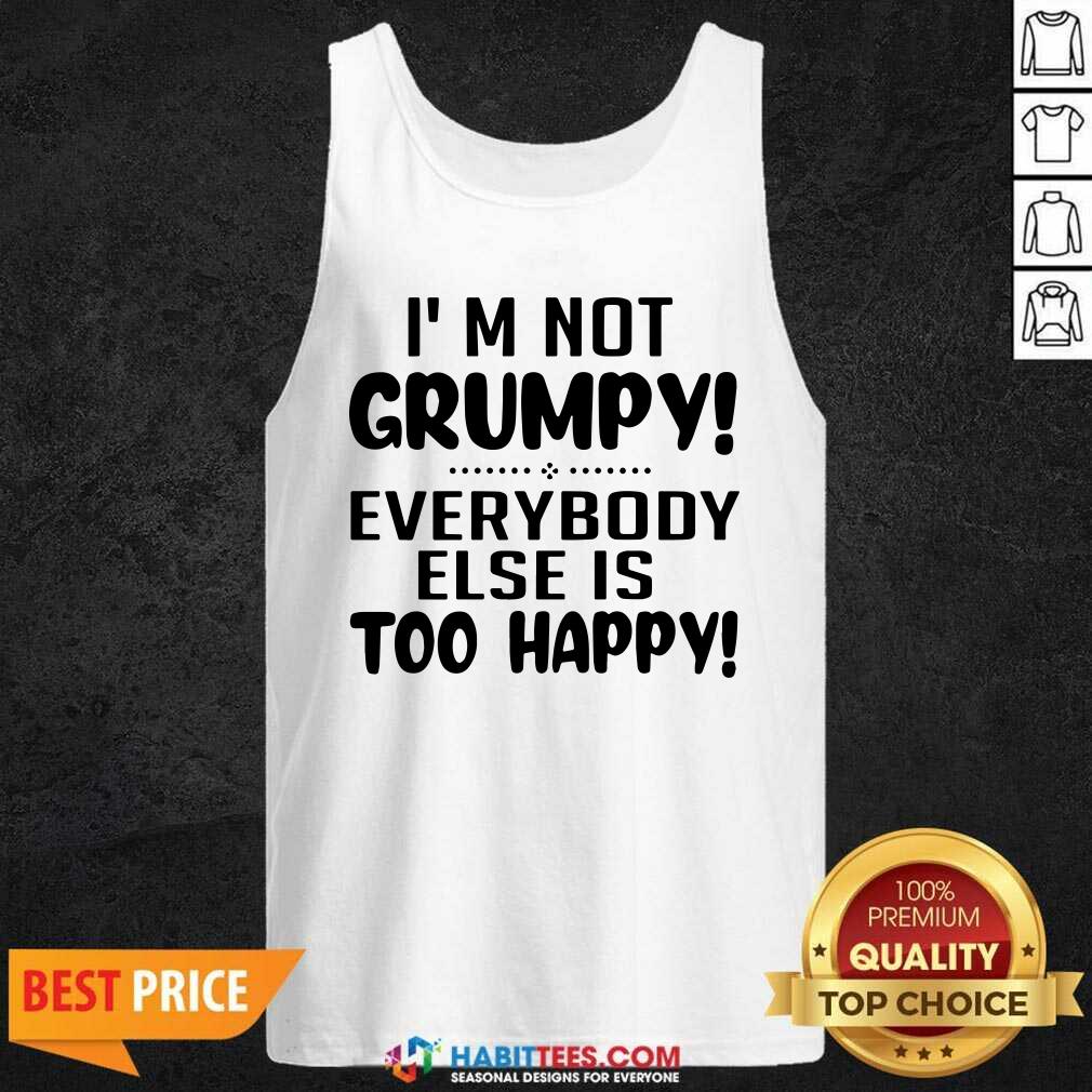 Premium I’m Not Grumpy Everybody Else Is Too Happy Shirt