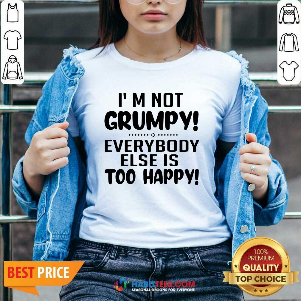 Premium I’m Not Grumpy Everybody Else Is Too Happy Shirt