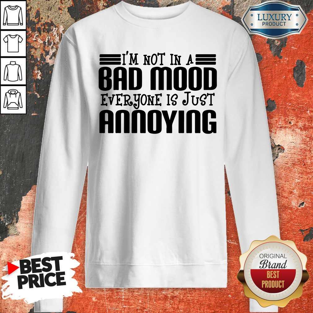Premium I'm Not In A Bad Mood Everyone Is Just Annoying Shirt