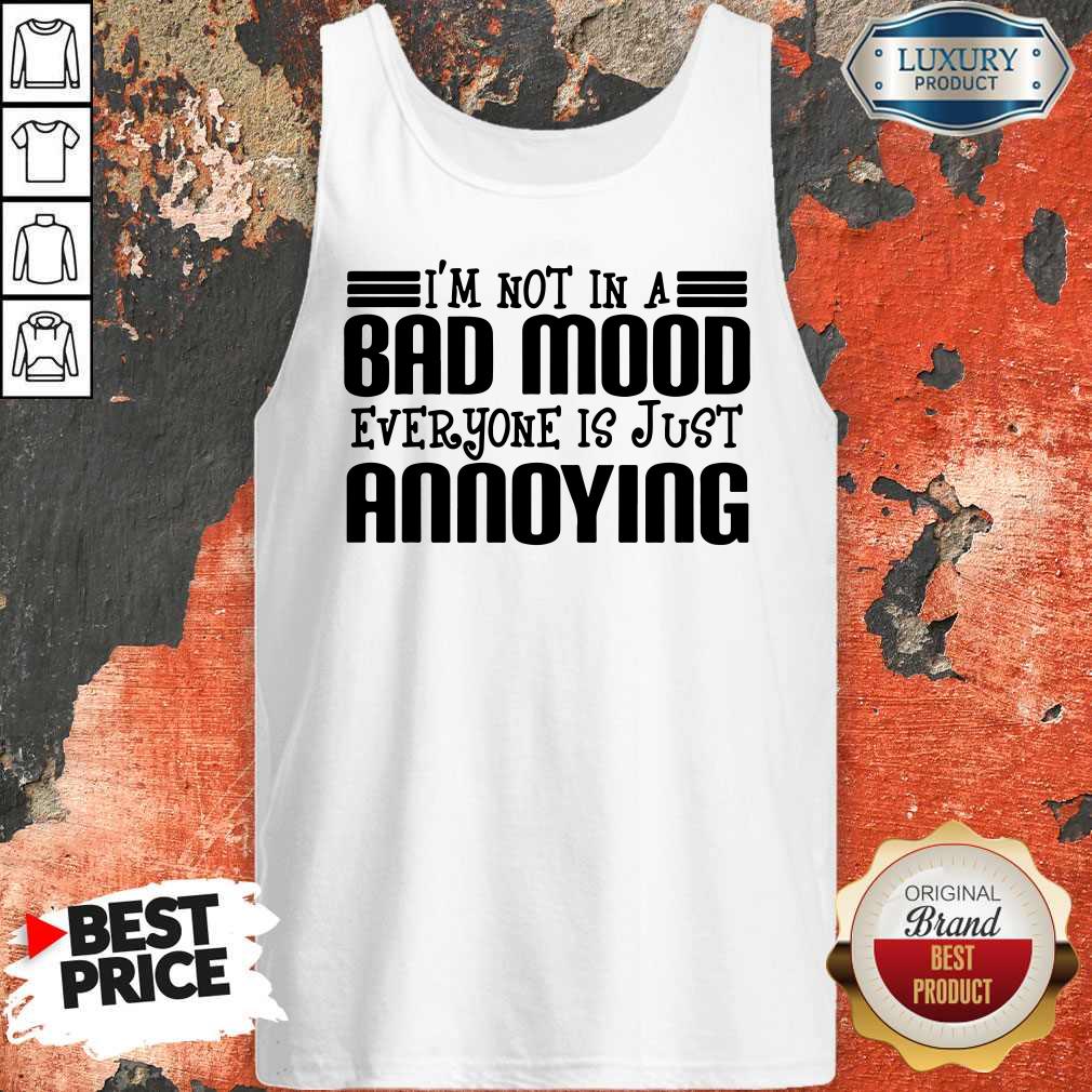 Premium I'm Not In A Bad Mood Everyone Is Just Annoying Shirt