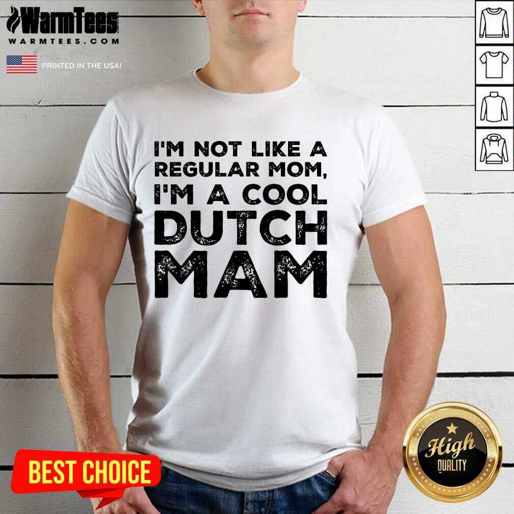 Premium Im Not Like A Regular Mom Im A Cool Dutch Mam Shirt