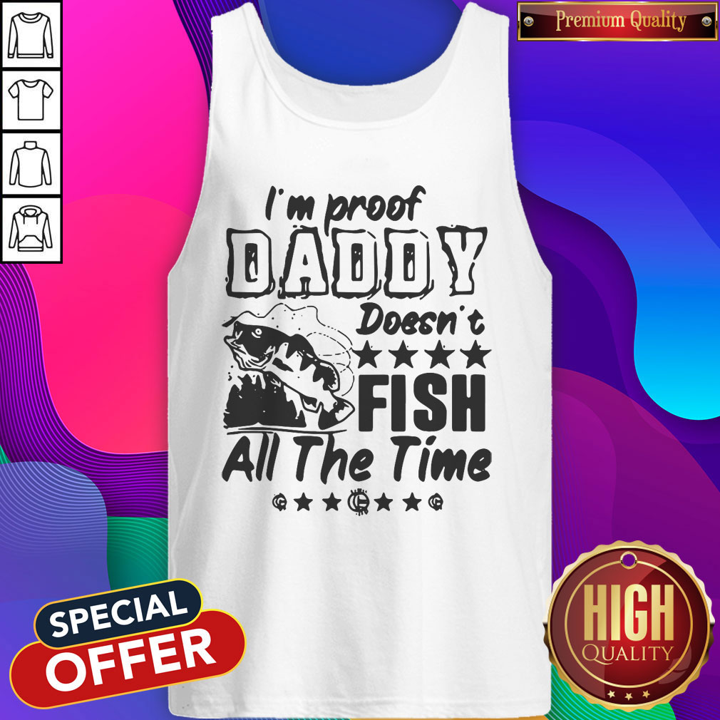 Premium I'm Proof Daddy Doesn't Fish All The Time Shirt