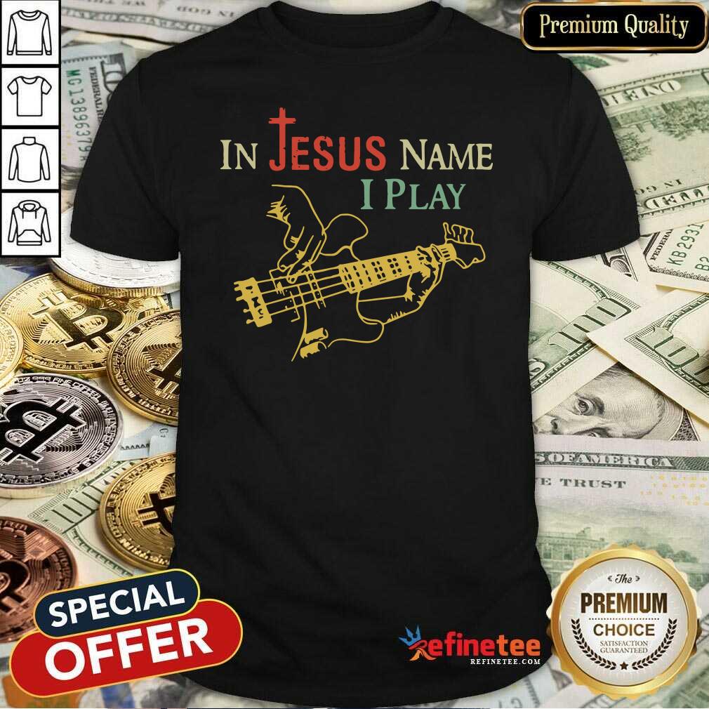 Premium In Jesus Name I Play Guitar Shirt