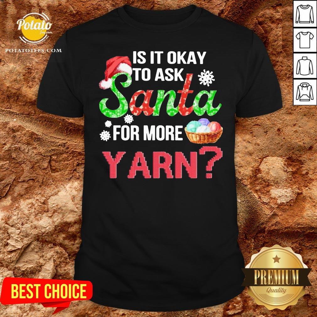 Premium Is It Okay To Ask Santa For More Yarn Crochet Shirt