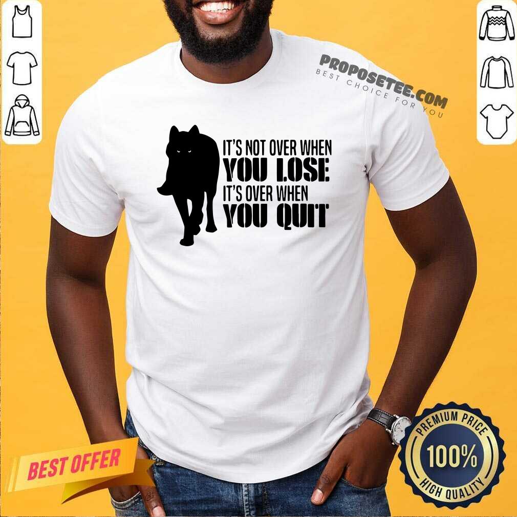 premium-its-not-over-when-you-lose-its-over-when-you-quit-wolf-shirt.jpg