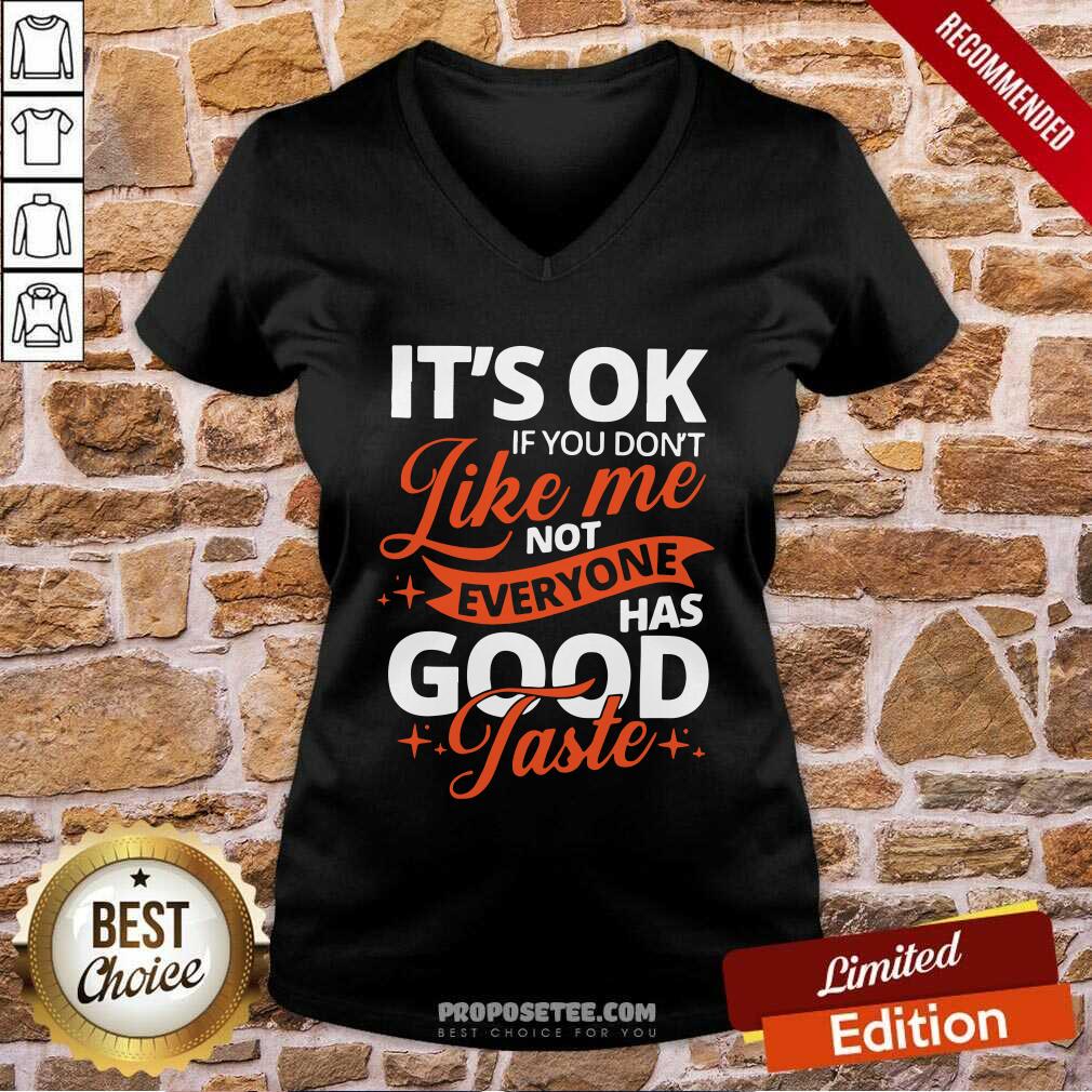 Premium It’s Ok If You Don’t Like Me Not Everyone Has Good Taste Shirt
