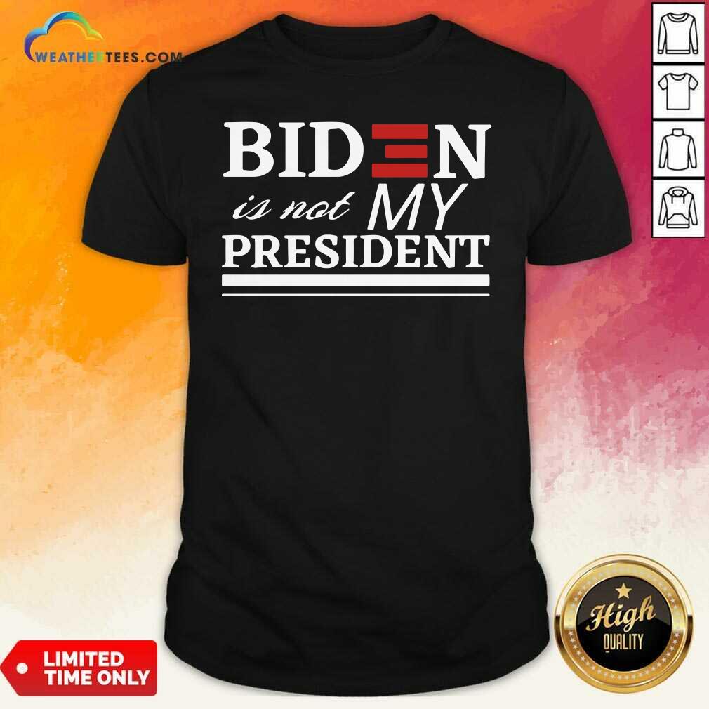 Premium Joe Biden Is Not My President Shirt