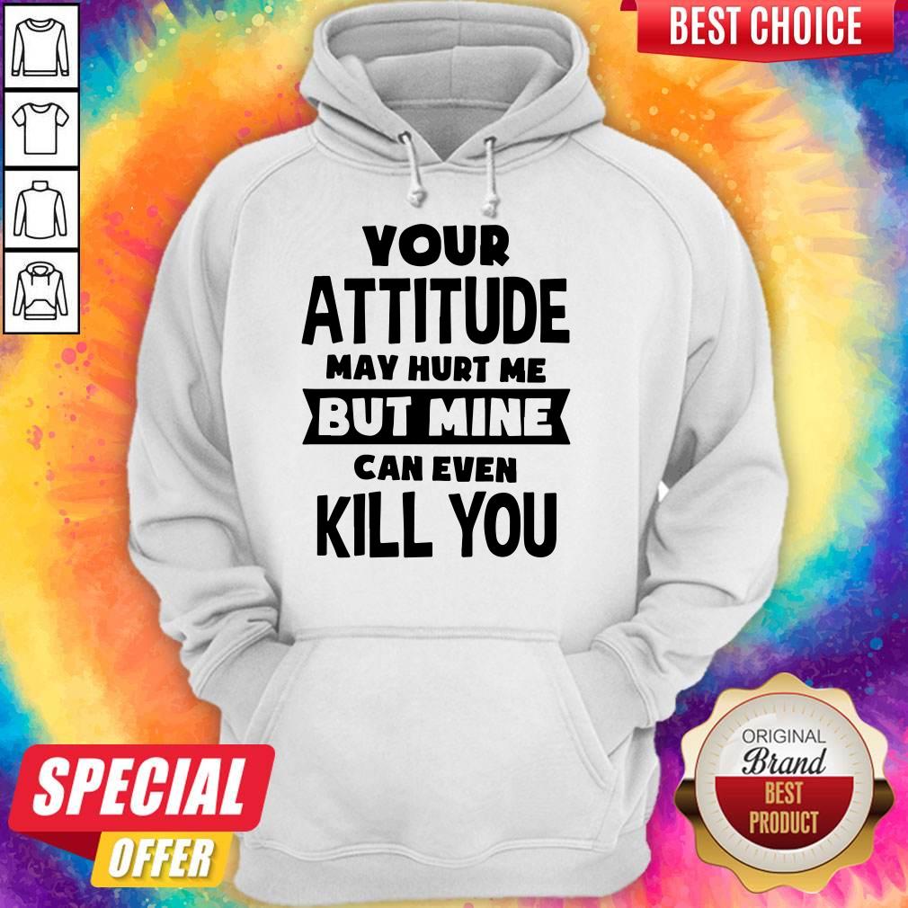 Premium My Attitude Can Even Kill You Shirt