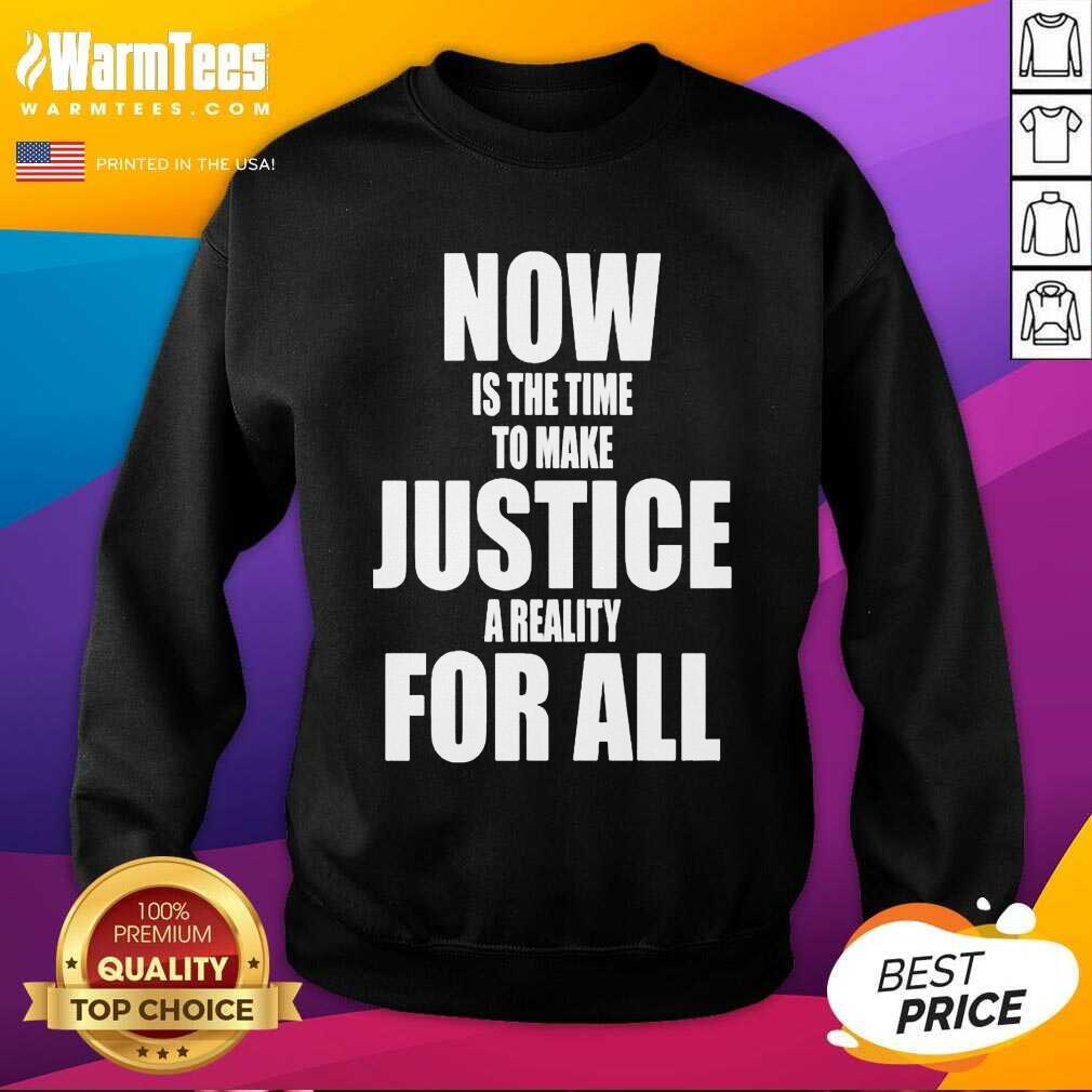 Premium Now Is The Time To Make Justice A Reality For All Shirt