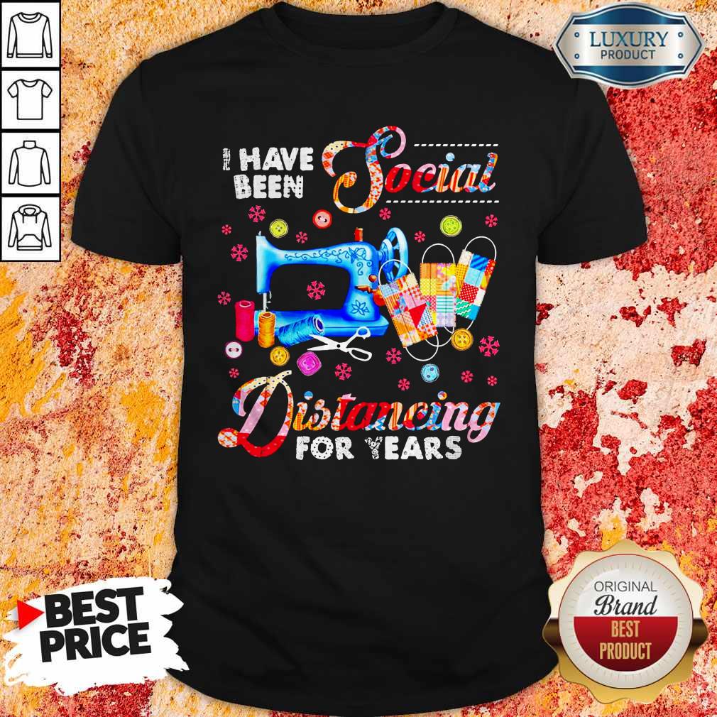 Premium Official I Have Been Social Distancing For Years Shirt