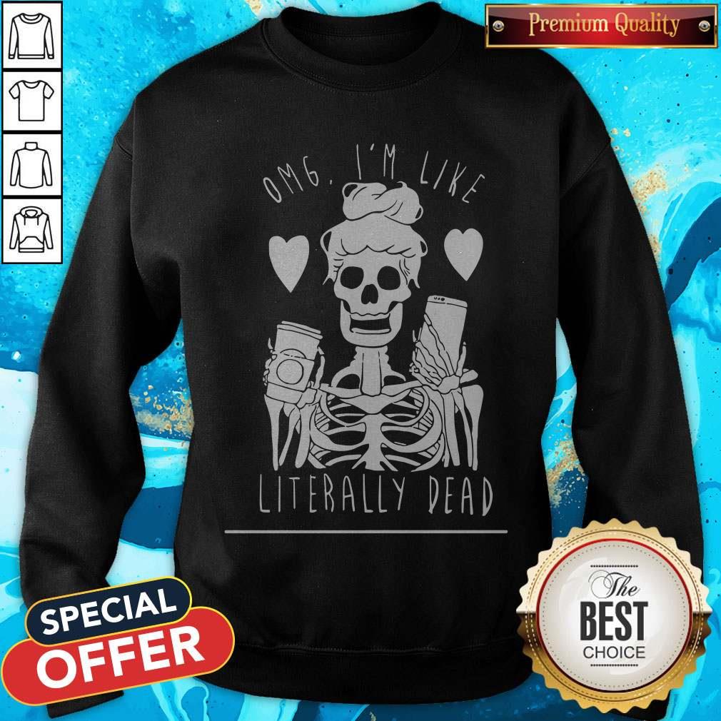 Premium Omg I’m Like Literally Dead Shirt