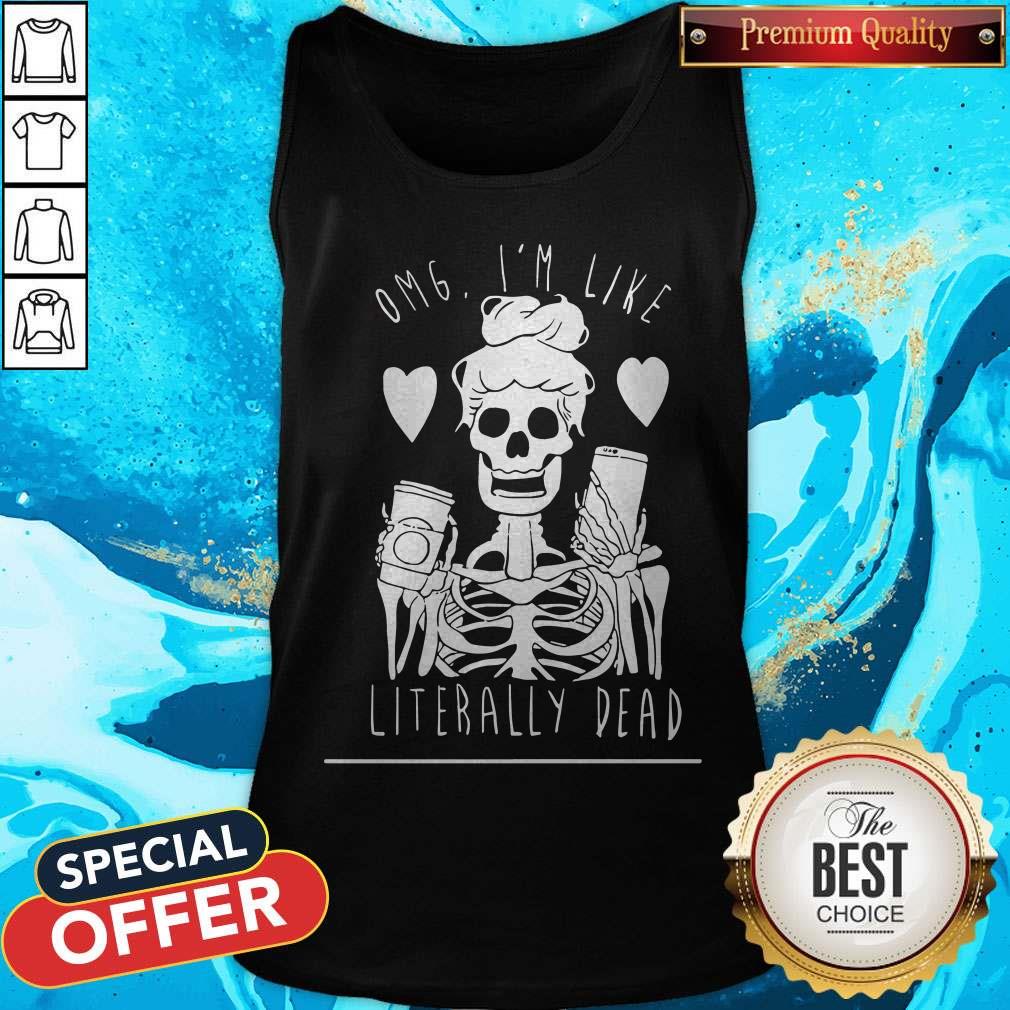 Premium Omg I’m Like Literally Dead Shirt