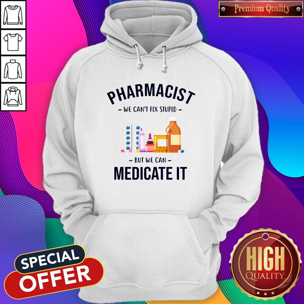 Premium Pharmacist We Can’t Fix Stupid But We Can Medicate It Shirt