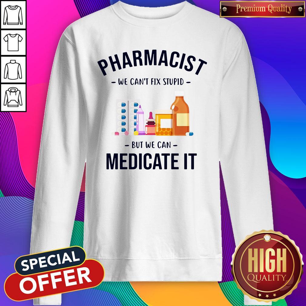 Premium Pharmacist We Can’t Fix Stupid But We Can Medicate It Shirt