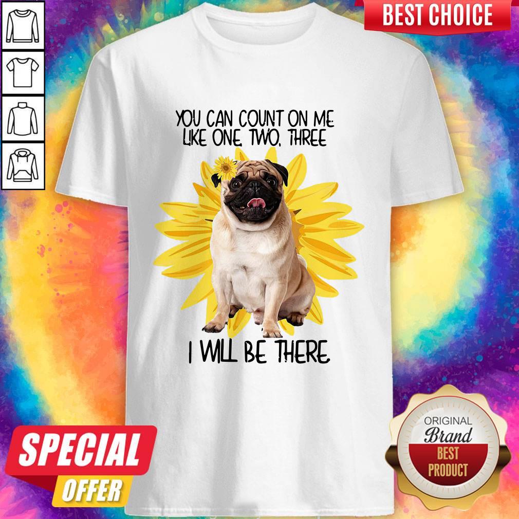 Premium Pug Dog You Can Count On Me Like One Two Three I Will Be There Shirt