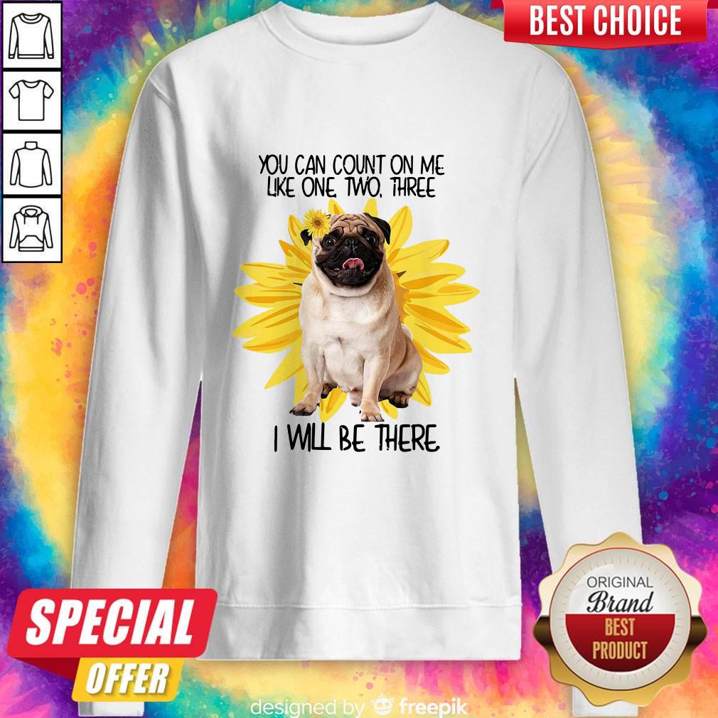 Premium Pug Dog You Can Count On Me Like One Two Three I Will Be There Shirt