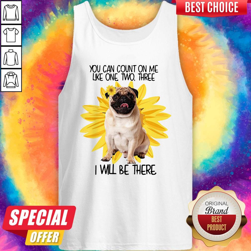 Premium Pug Dog You Can Count On Me Like One Two Three I Will Be There Shirt