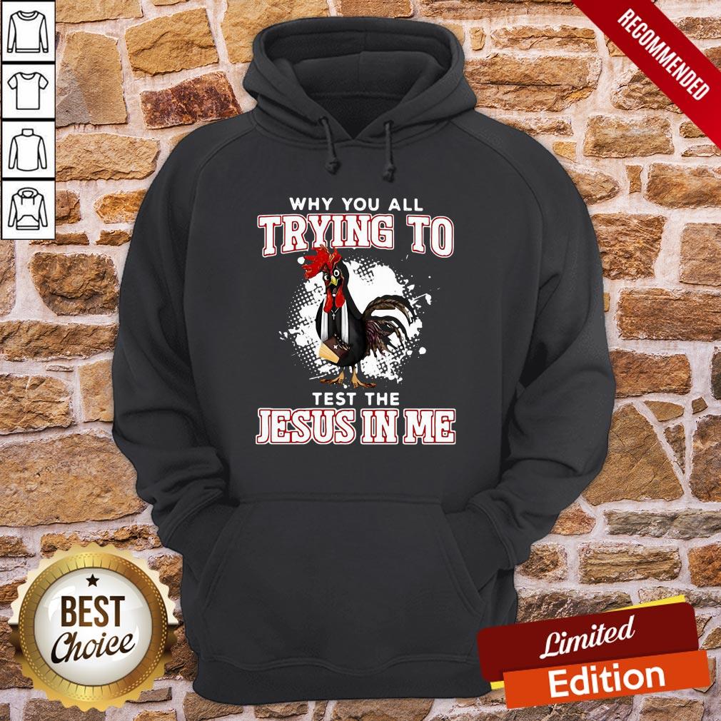 Premium Rooster Why You All Trying To Test The Jesus In Me Shirt