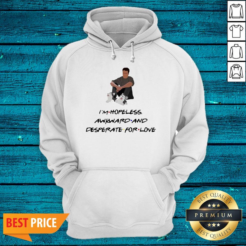 Premium Ross Geller I'M Hopeless Awkward And Desperate For Love Shirt
