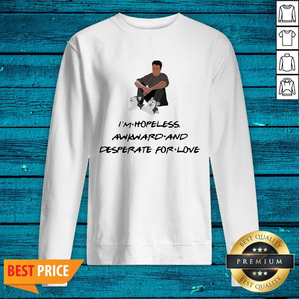 Premium Ross Geller I'M Hopeless Awkward And Desperate For Love Shirt