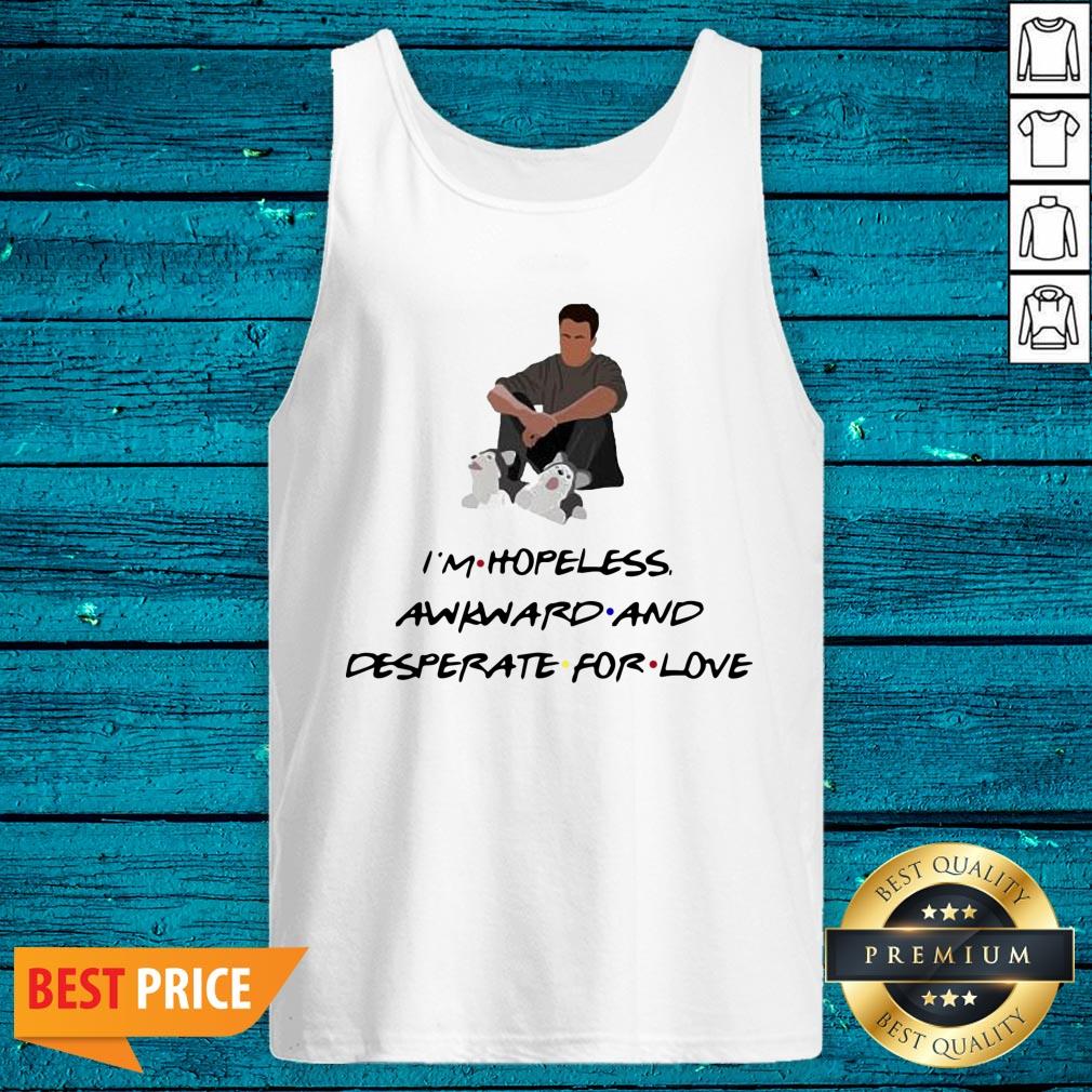 Premium Ross Geller I'M Hopeless Awkward And Desperate For Love Shirt