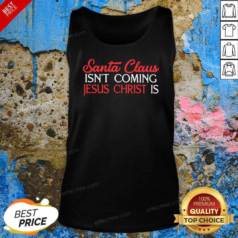 Premium Santa Claus Isn’t Coming Jesus Christ Is Shirt