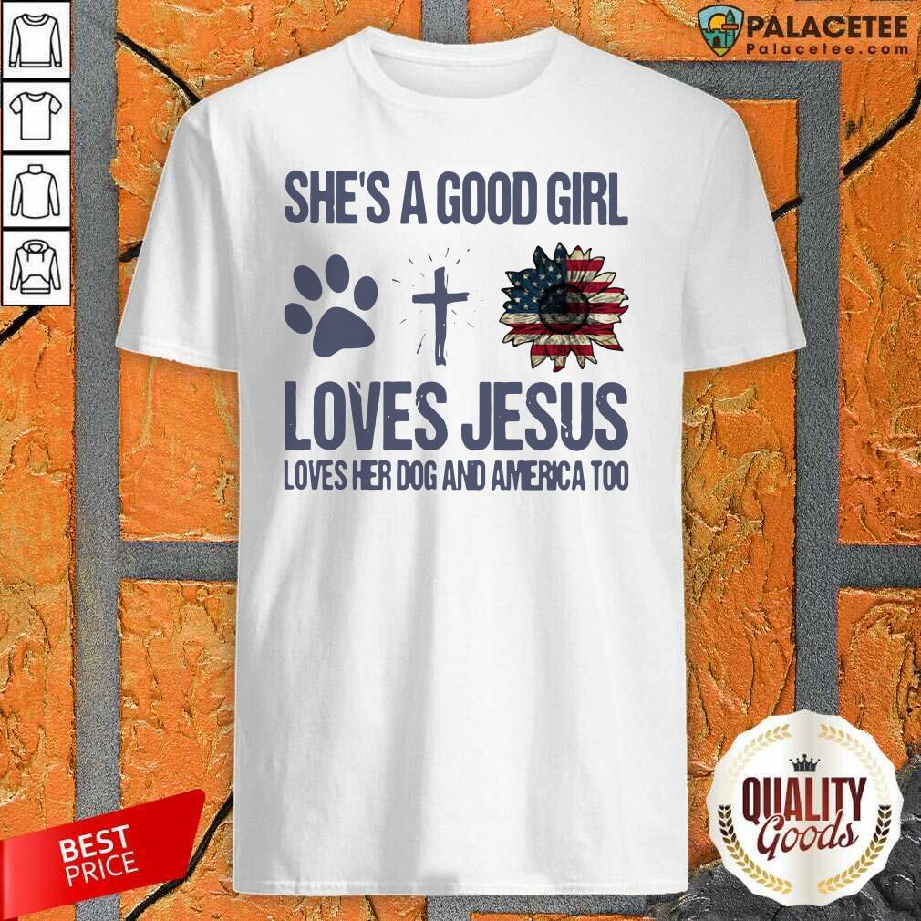 Premium Shes A Good Girl Loves Jesus Loves Her Dog And America Too Shirt