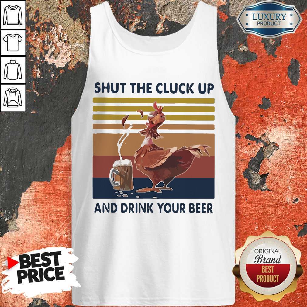 Premium Shut The Cluck Up And Drink Your Beer Vintage Shirt