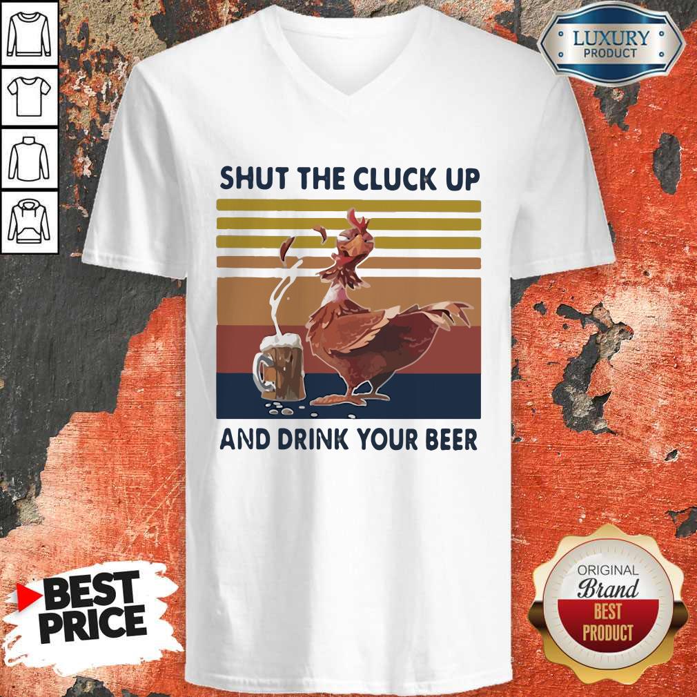 Premium Shut The Cluck Up And Drink Your Beer Vintage Shirt