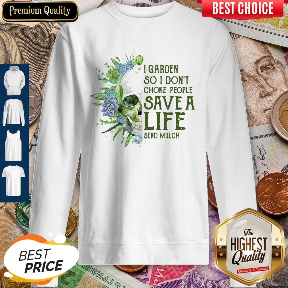 Premium Skull I Garden So I Dont Choke People Save A Life Send Mulch Shirt