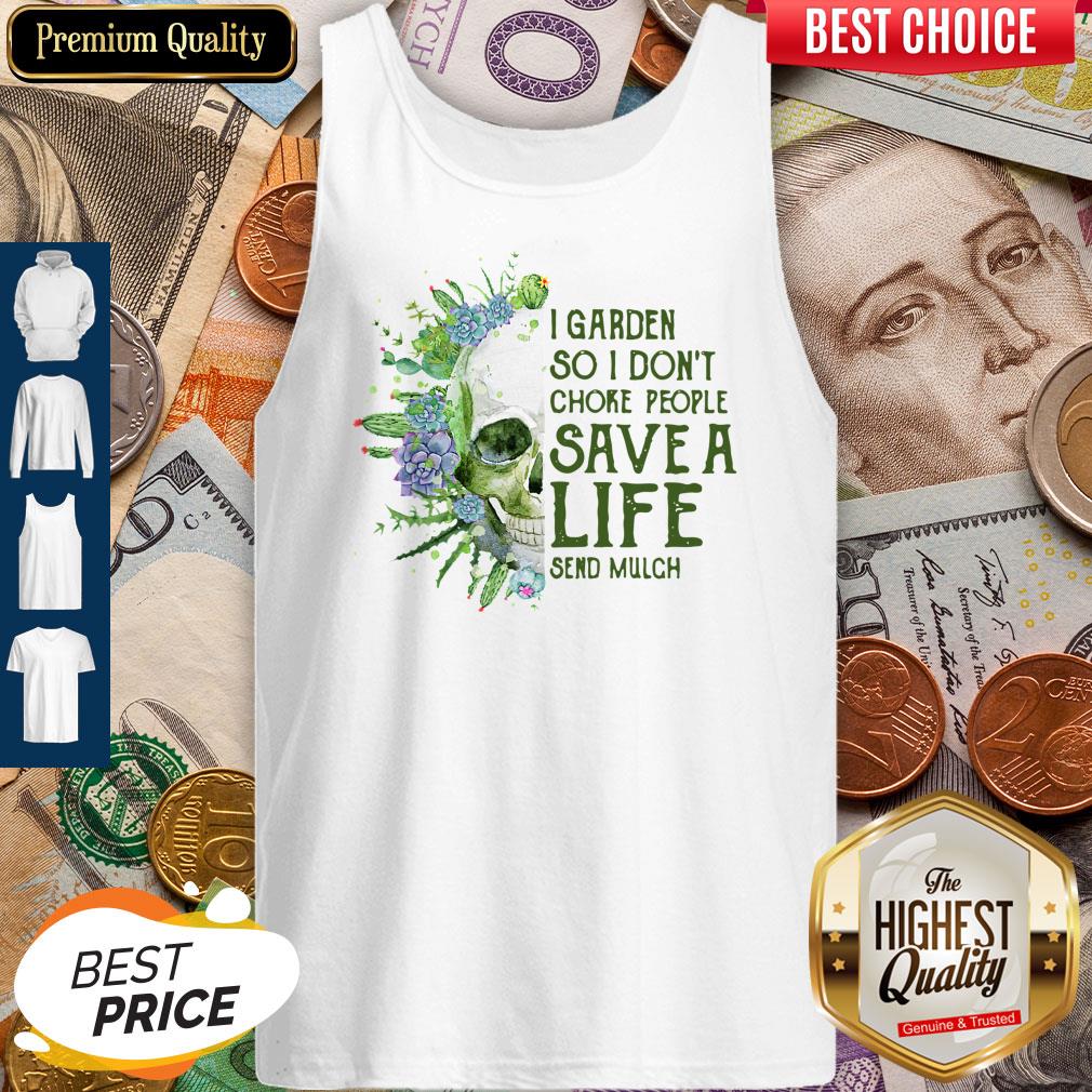 Premium Skull I Garden So I Dont Choke People Save A Life Send Mulch Shirt