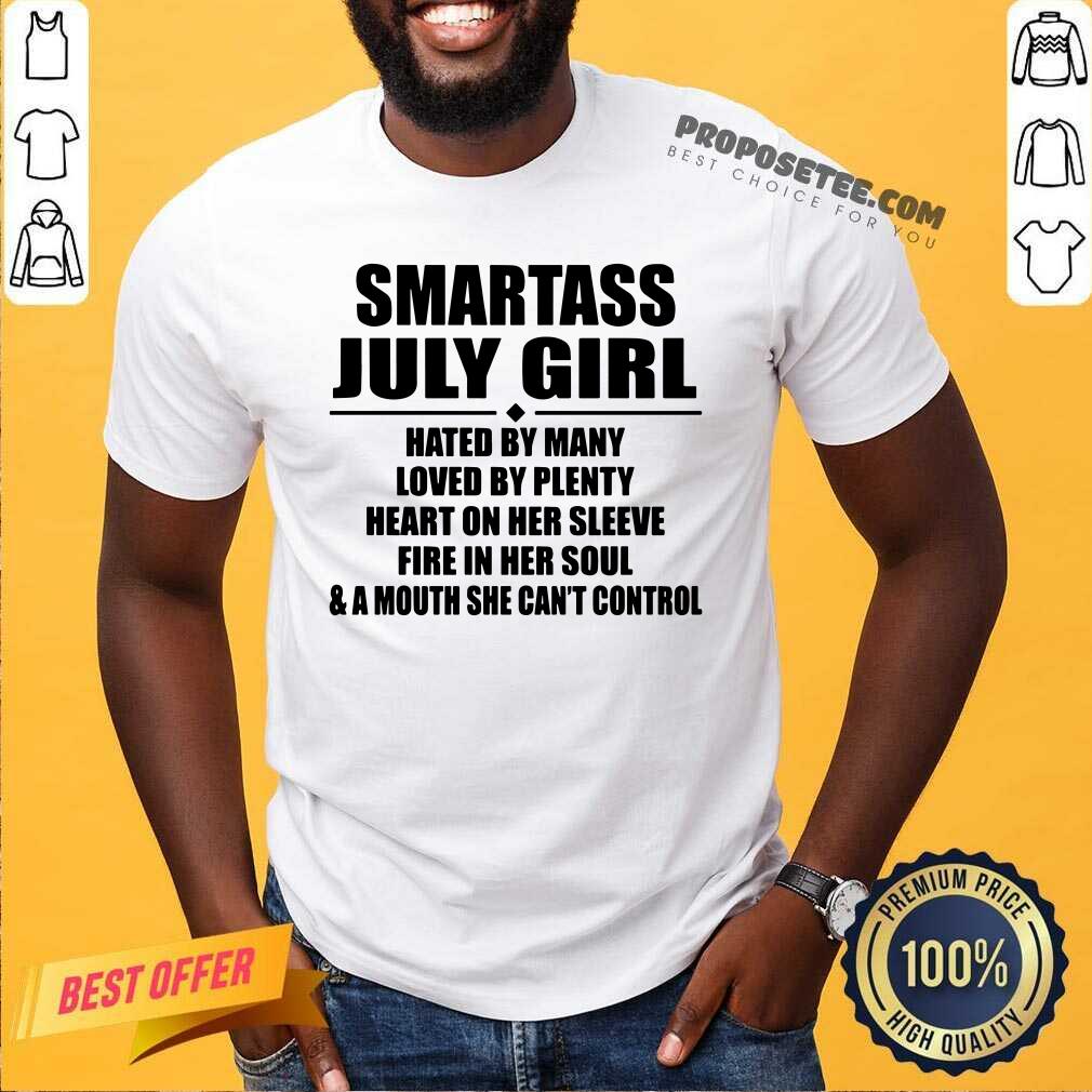 Premium Smartass July Girl Hated By Many Loved By Plenty Shirt