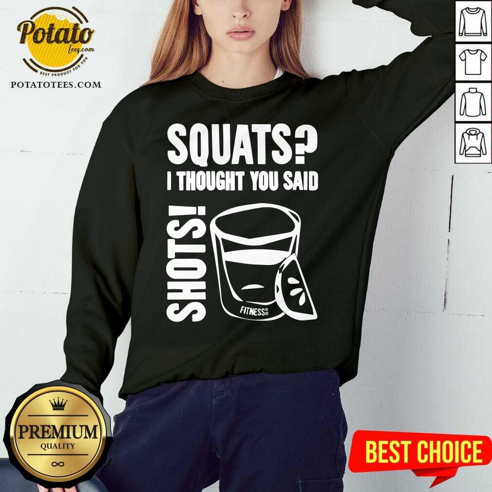 Premium Squats I Thought You Said Shots Fitness Tee Co Shirt