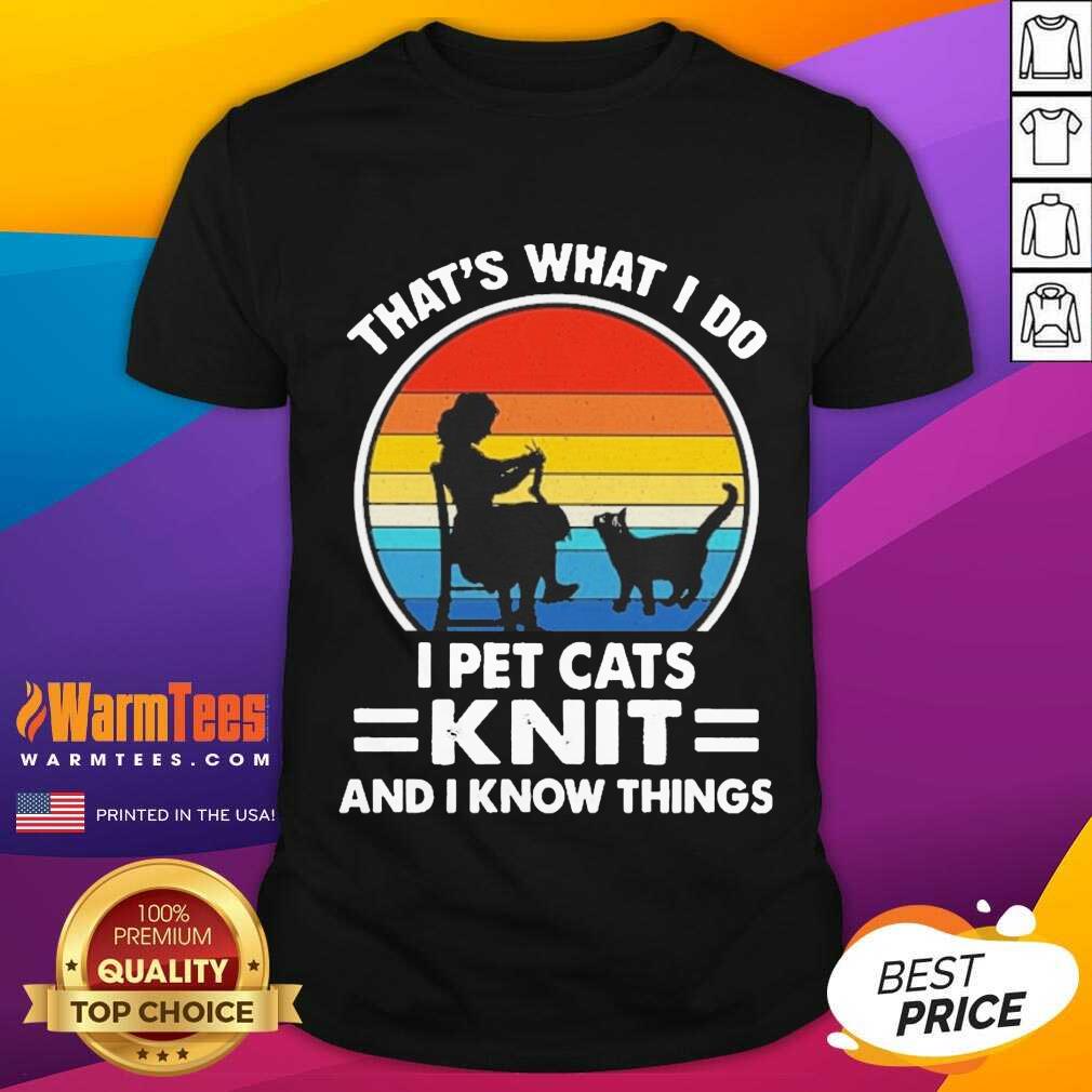 Premium That’s What I Do I Pet Cats Knit And I Know Things Vintage Shirt