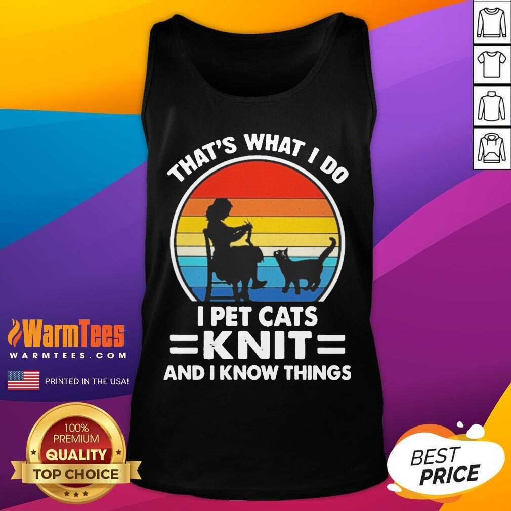 Premium That’s What I Do I Pet Cats Knit And I Know Things Vintage Shirt