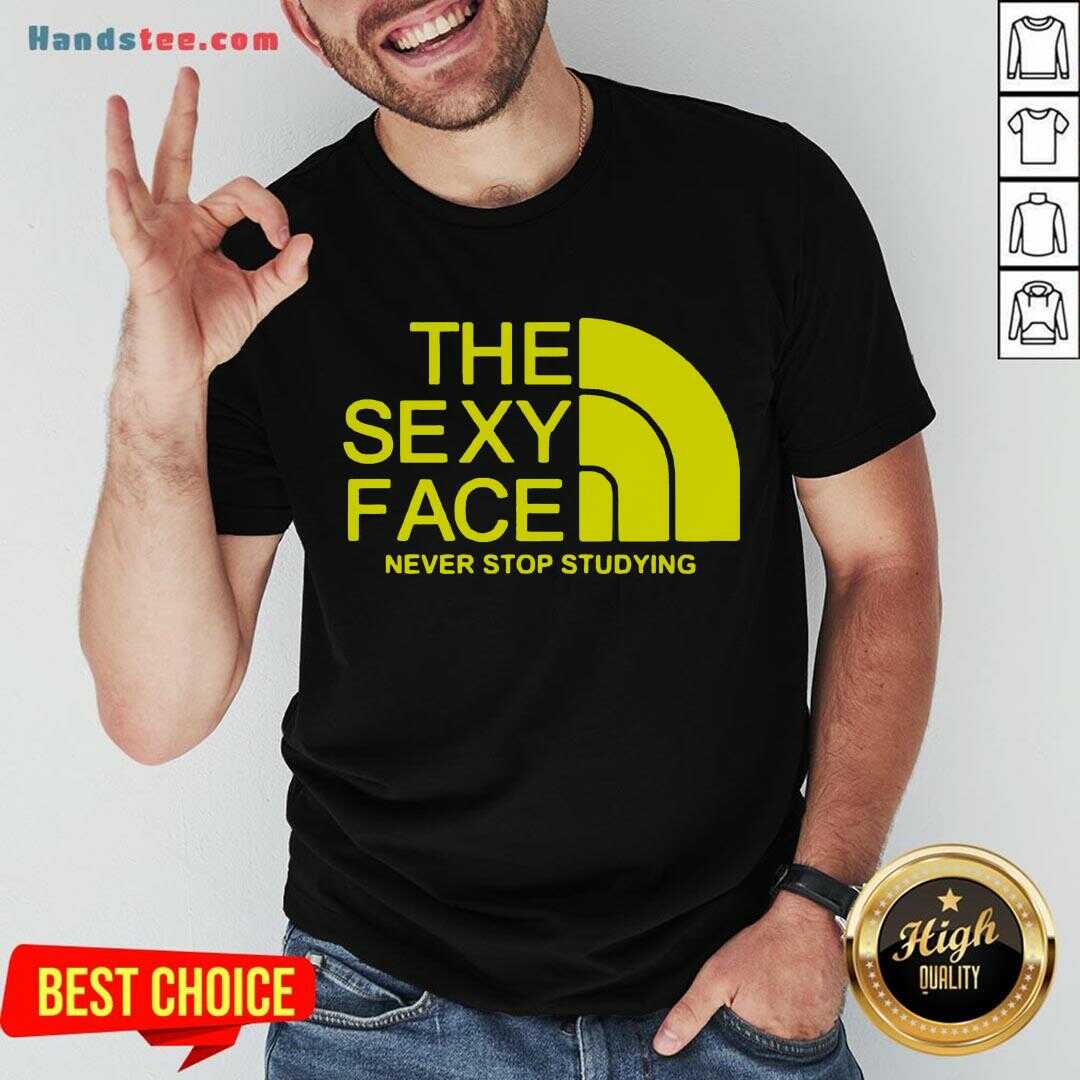 Premium The Sexi Face Never Stop Studying Shirt